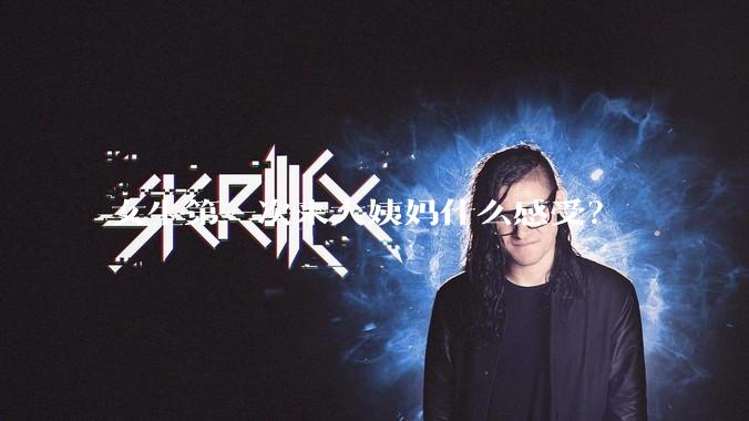 女生第一次来大姨妈什么感受？