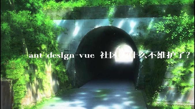 ant-design-vue 社区为什么不维护了？