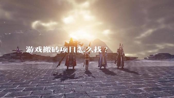 游戏搬砖项目怎么找?
