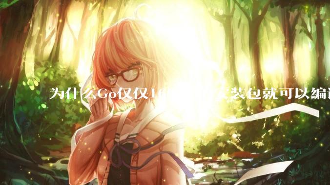 为什么Go仅仅160MB的安装包就可以编译程序，而Rust却还需要几个GB的VC++才能编译？