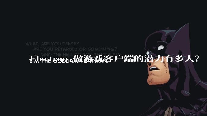 Electron 做游戏客户端的潜力有多大？