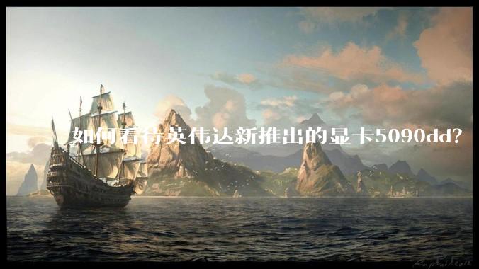 如何看待英伟达新推出的显卡5090dd？