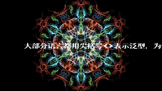 大部分语言都用尖括号<>表示泛型，为什么golang要标新立异用中括号？