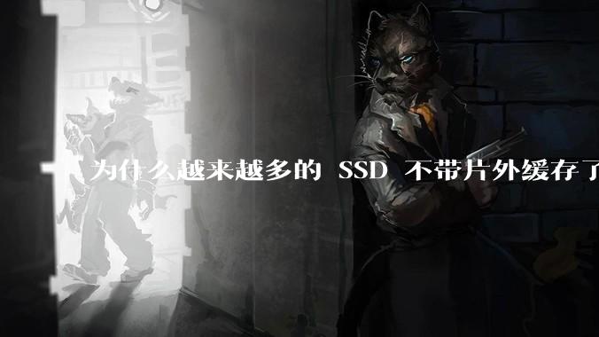 为什么越来越多的 SSD 不带片外缓存了？
