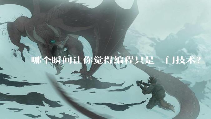 哪个瞬间让你觉得编程只是一门技术？