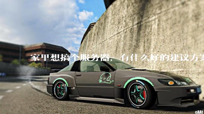 家里想搞个服务器，有什么好的建议方案吗？