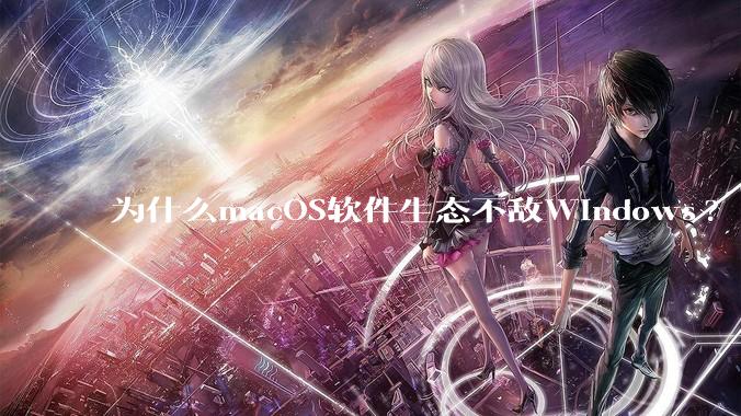 为什么macOS软件生态不敌Windows?