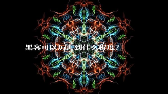 黑客可以厉害到什么程度？